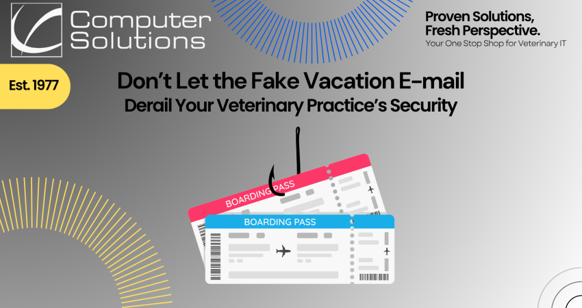 Don't Let a Fake Vacation E-mail Derail Your Veterinary Practice's Security